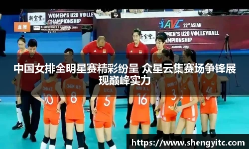 中国女排全明星赛精彩纷呈 众星云集赛场争锋展现巅峰实力