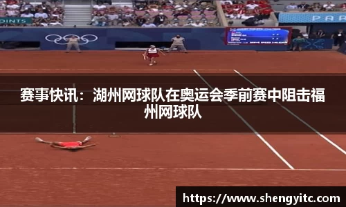 赛事快讯：湖州网球队在奥运会季前赛中阻击福州网球队