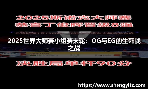 2025世界大师赛小组赛末轮：OG与EG的生死战之战