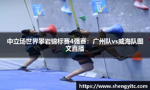 中立场世界攀岩锦标赛4强赛：广州队vs威海队图文直播
