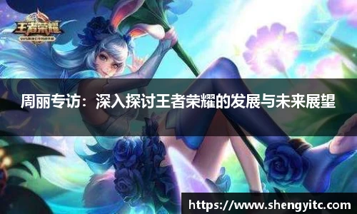 周丽专访：深入探讨王者荣耀的发展与未来展望